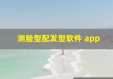 测脸型配发型软件 app